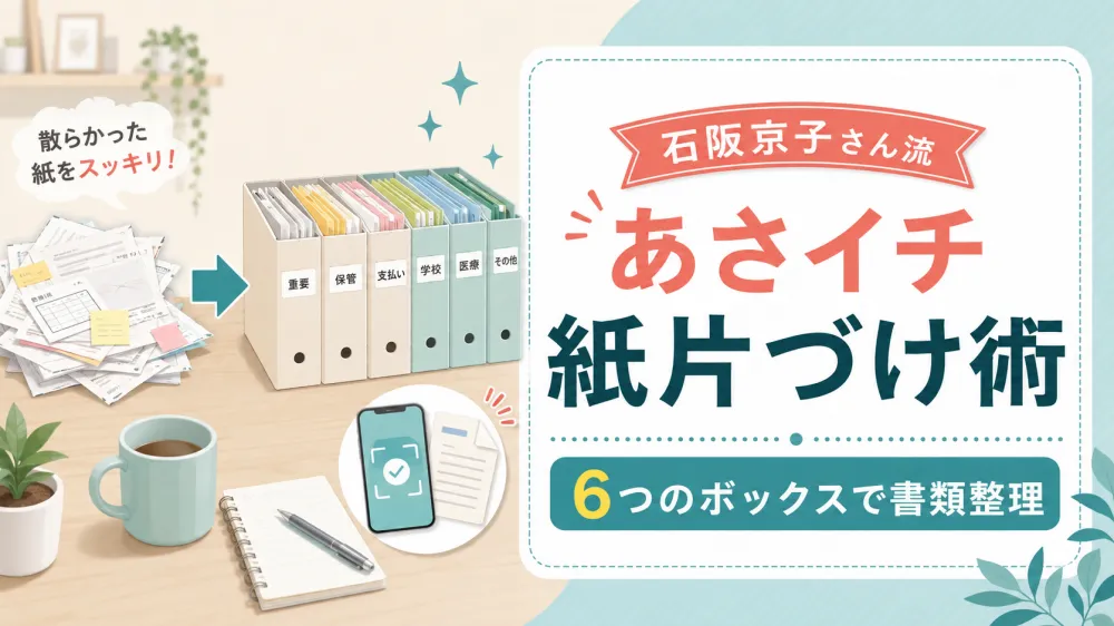 【あさイチ】石阪京子式の紙片づけ術 書類整理と6つのボックスの方法